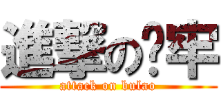 進撃の补牢 (attack on bulao)