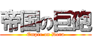 帝国の巨砲 (Empre on Dora)
