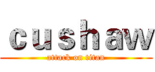 ｃｕｓｈａｗ (attack on titan)