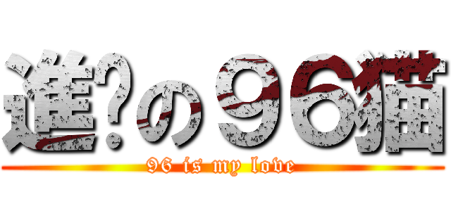進擊の９６猫 (96 is my love)