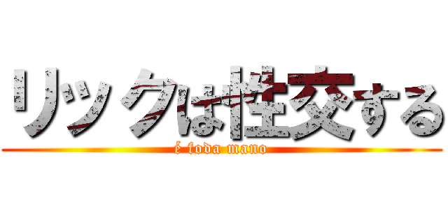 リックは性交する (é foda mano)