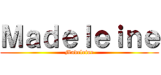 Ｍａｄｅｌｅｉｎｅ (Madeleine)