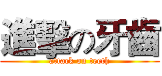 進擊の牙齒 (attack on teeth)