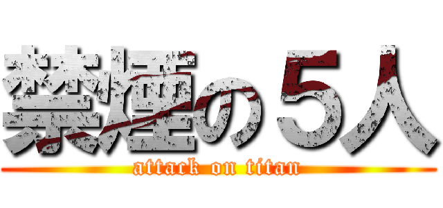 禁煙の５人 (attack on titan)