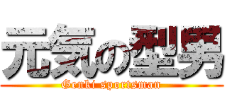 元気の型男 (Genki sportsman)