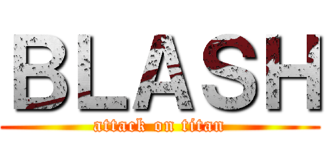 ＢＬＡＳＨ (attack on titan)
