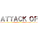 ＡＴＴＡＣＫ ＯＦ ()