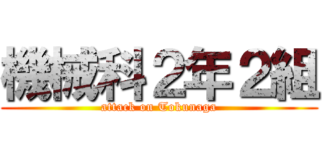 機械科２年２組 (attack on Tokunaga)