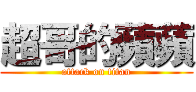 超哥的蘋蘋 (attack on titan)