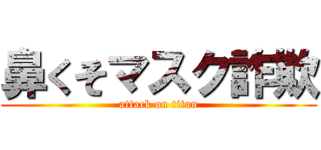 鼻くそマスク詐欺 (attack on titan)