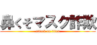 鼻くそマスク詐欺 (attack on titan)