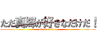 ただ真郷が好きなだけだ！ (attack on titan)