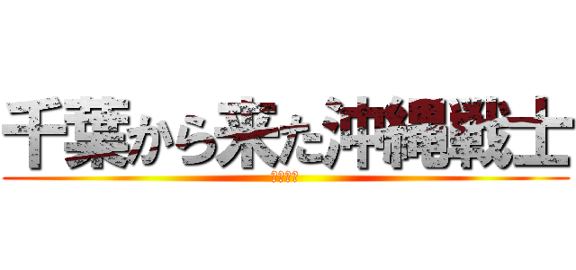 千葉から来た沖縄戦士 (川満寛弥)