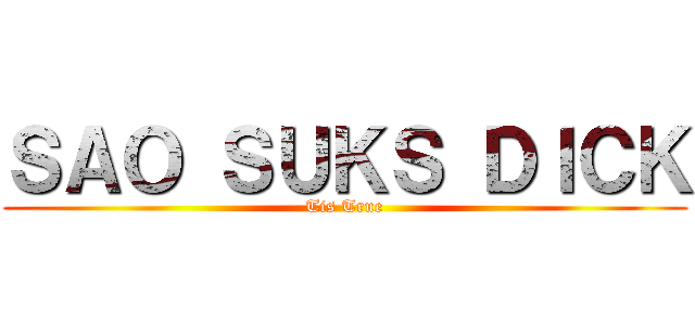 ＳＡＯ ＳＵＫＳ ＤＩＣＫ (Tis True)