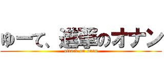 ゆーて、進撃のオナン (attack on onan)