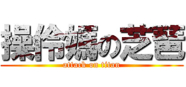 操伶媽の芝琶 (attack on titan)