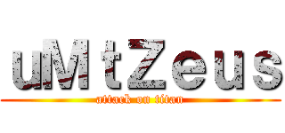 ｕＭｔＺｅｕｓ (attack on titan)