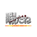 暇だね (himadane)