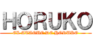 ＨＯＲＵＫＯ (EL ATAQUE DE HORUKO)