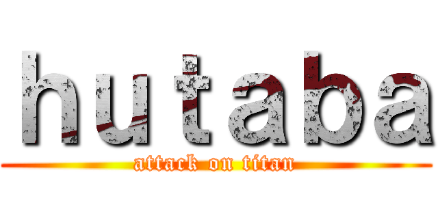 ｈｕｔａｂａ (attack on titan)
