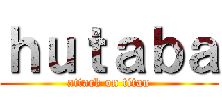 ｈｕｔａｂａ (attack on titan)