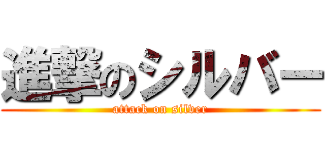 進撃のシルバー (attack on silver)