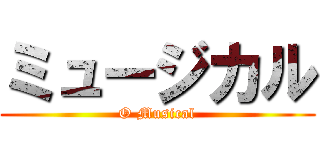 ミュージカル (O Musical)