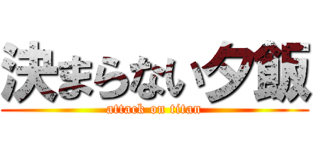 決まらない夕飯 (attack on titan)