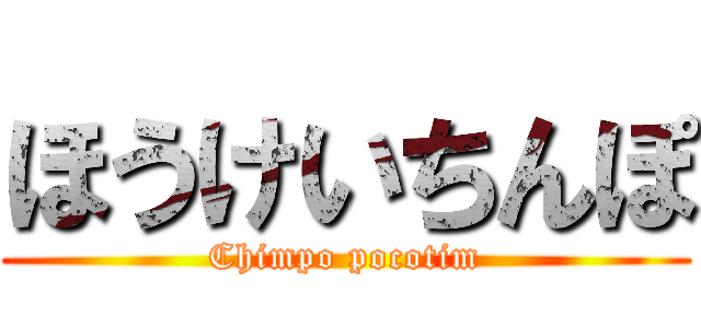 ほうけいちんぽ (Chimpo pocotim)