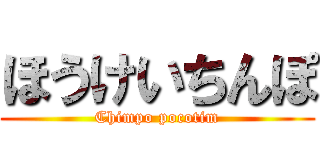 ほうけいちんぽ (Chimpo pocotim)