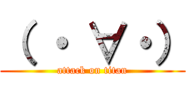 （ ・ ∀・） (attack on titan)