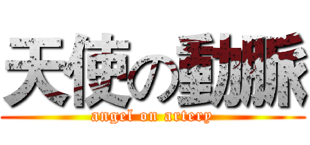 天使の動脈 (angel on artery)