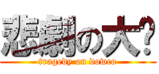 悲劇の大抠 (tragedy on dowco)