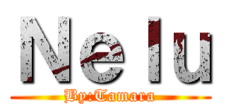 Ｎｅｌｕ (By:Tamara)