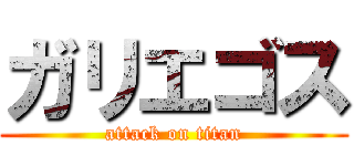 ガリエゴス (attack on titan)