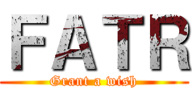 ＦＡＴＲ (Grant a wish)