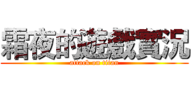 霜夜的遊戲實況 (attack on titan)