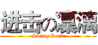 进击の凜漓 (Swing Rock)