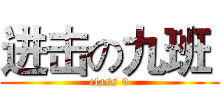 进击の九班  (class 9)