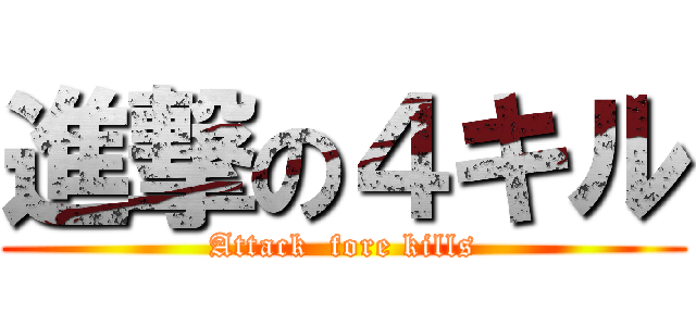 進撃の４キル (Attack  fore kills)