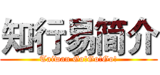 知行易简介 (Taiwan Go!Go!Go!)
