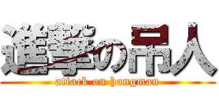 進撃の吊人 (attack on hangman)