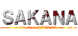 ＳＡＫＡＮＡ (attack on SAKANA)