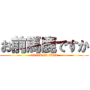 お前馬鹿ですか (attack on titan)