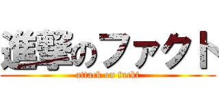 進撃のファクト (attack on fuckt)