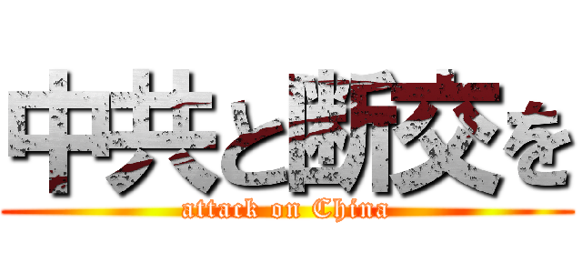 中共と断交を (attack on China)
