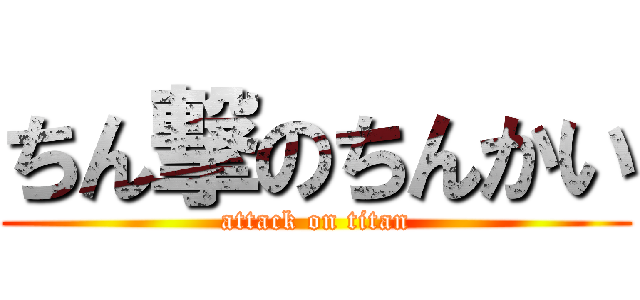 ちん撃のちんかい (attack on titan)