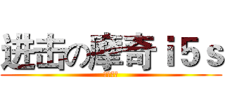 进击の摩奇ｉ５ｓ (你买了么)