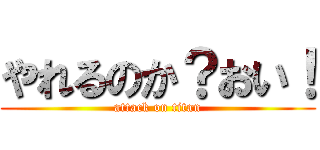 やれるのか？おい！ (attack on titan)
