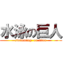 水泳の巨人 (swimming  on titan)